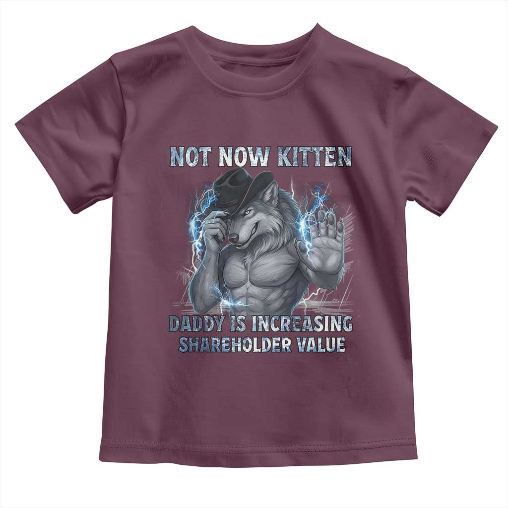 Not Now Kitten Daddy Increasing Shareholder Value Toddler T Shirt Funny Wolf Meme TS14 Maroon Print Your Wear