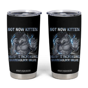 Not Now Kitten Daddy Increasing Shareholder Value Tumbler Cup Funny Wolf Meme TS14 Black Print Your Wear