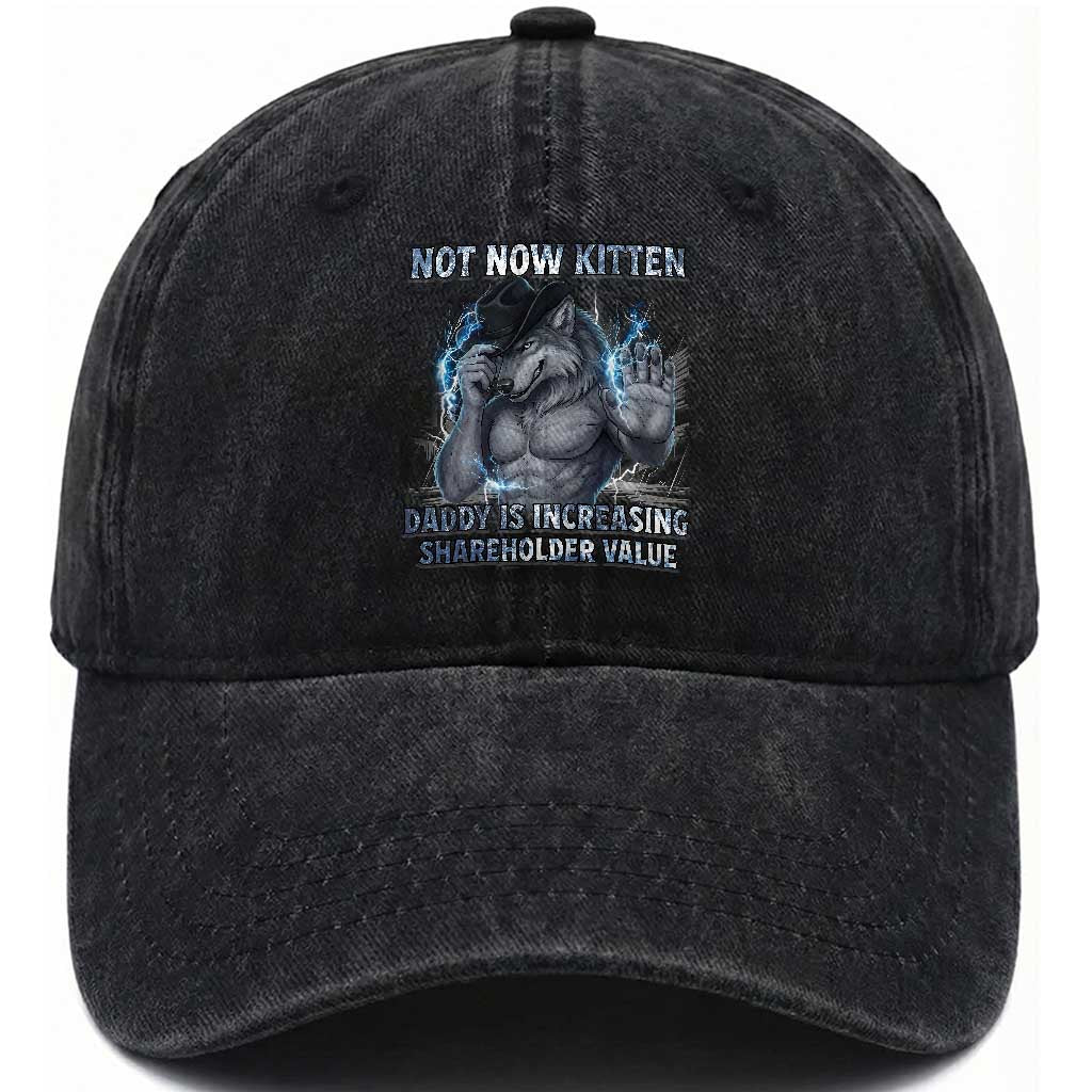Not Now Kitten Daddy Increasing Shareholder Value Washed Cotton Baseball Cap Funny Wolf Meme TS14 Washed Cap Universal Fit Black Print Your Wear