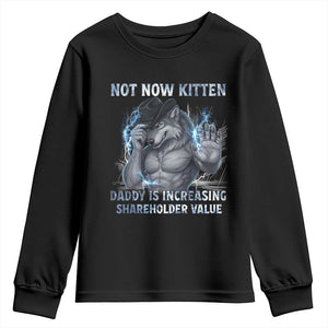 Not Now Kitten Daddy Increasing Shareholder Value Youth Sweatshirt Funny Wolf Meme TS14 Black Print Your Wear