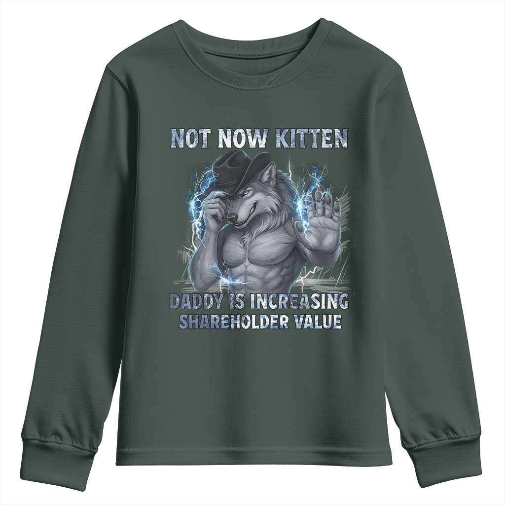 Not Now Kitten Daddy Increasing Shareholder Value Youth Sweatshirt Funny Wolf Meme TS14 Dark Forest Green Print Your Wear