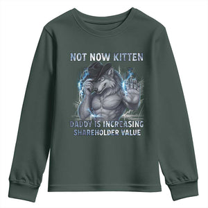 Not Now Kitten Daddy Increasing Shareholder Value Youth Sweatshirt Funny Wolf Meme TS14 Dark Forest Green Print Your Wear