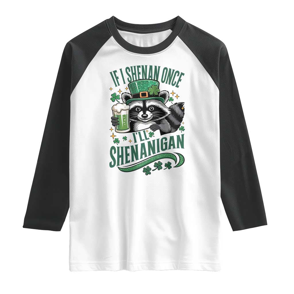 Funny St Patricks Day Raccoon Drinking Beer Raglan Shirt If I Shenan Once I'll Shenanigan TS14 White Black Print Your Wear