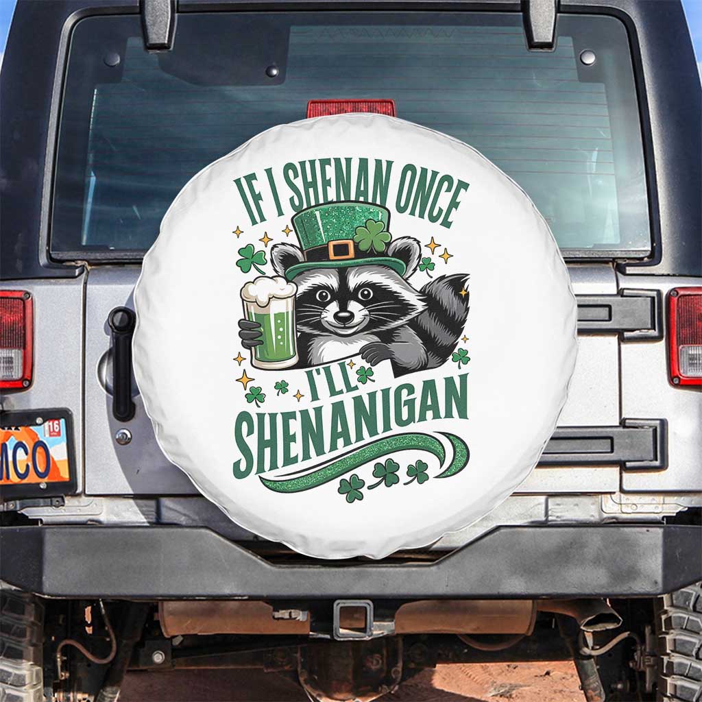 Funny St Patricks Day Raccoon Drinking Beer Spare Tire Cover If I Shenan Once I'll Shenanigan TS14 No hole White Print Your Wear