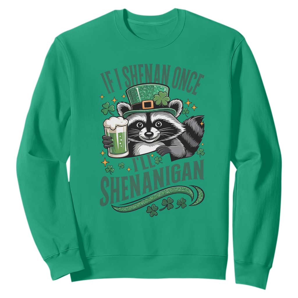 Funny St Patricks Day Raccoon Drinking Beer Sweatshirt If I Shenan Once I'll Shenanigan TS14 Irish Green Print Your Wear