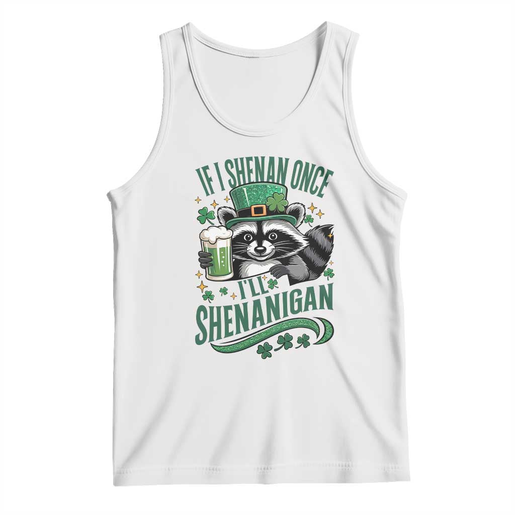 Funny St Patricks Day Raccoon Drinking Beer Tank Top If I Shenan Once I'll Shenanigan TS14 White Print Your Wear