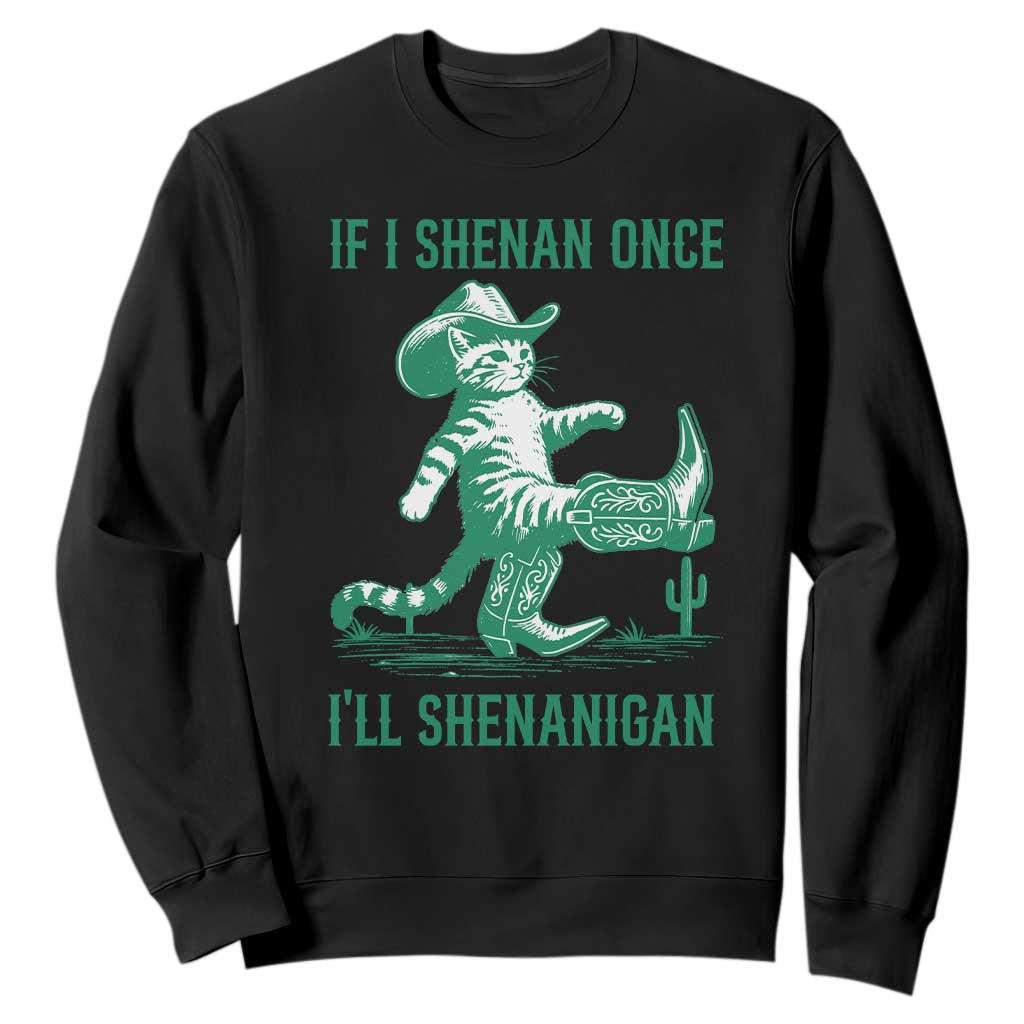 Cowboy Cat St Patrick Day Sweatshirt If I Shenan Once I'll Shenanigan TS14 Black Print Your Wear