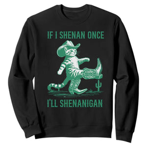 Cowboy Cat St Patrick Day Sweatshirt If I Shenan Once I'll Shenanigan TS14 Black Print Your Wear