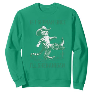 Cowboy Cat St Patrick Day Sweatshirt If I Shenan Once I'll Shenanigan TS14 Irish Green Print Your Wear