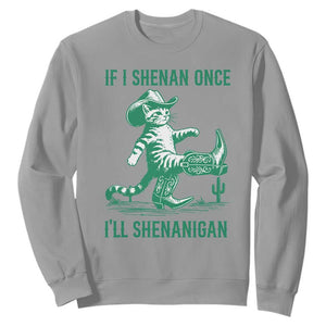 Cowboy Cat St Patrick Day Sweatshirt If I Shenan Once I'll Shenanigan TS14 Sport Gray Print Your Wear