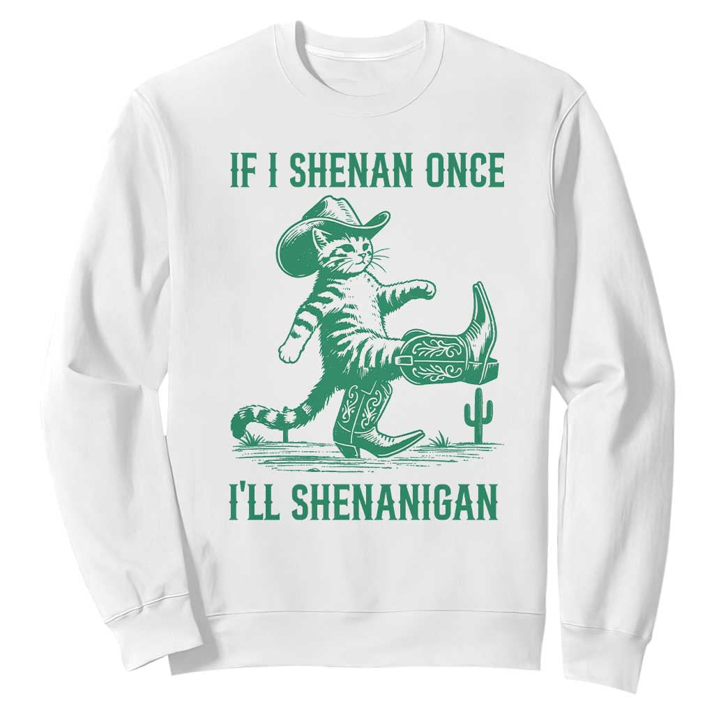 Cowboy Cat St Patrick Day Sweatshirt If I Shenan Once I'll Shenanigan TS14 White Print Your Wear