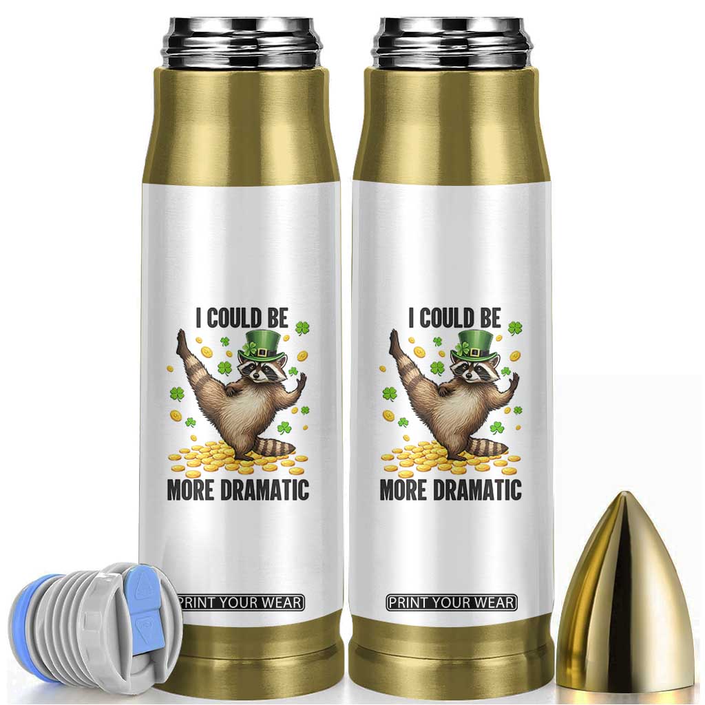 Funny Raccoon St Patrick's Day Bullet Tumbler I Could Be More Dramatic TS14 White Print Your Wear