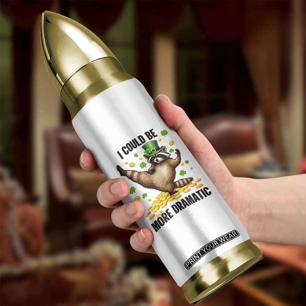 Funny Raccoon St Patrick's Day Bullet Tumbler I Could Be More Dramatic TS14 Print Your Wear