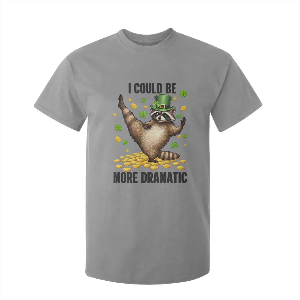 Funny Raccoon St Patrick's Day T Shirt For Kid I Could Be More Dramatic TS14 Sport Gray Print Your Wear