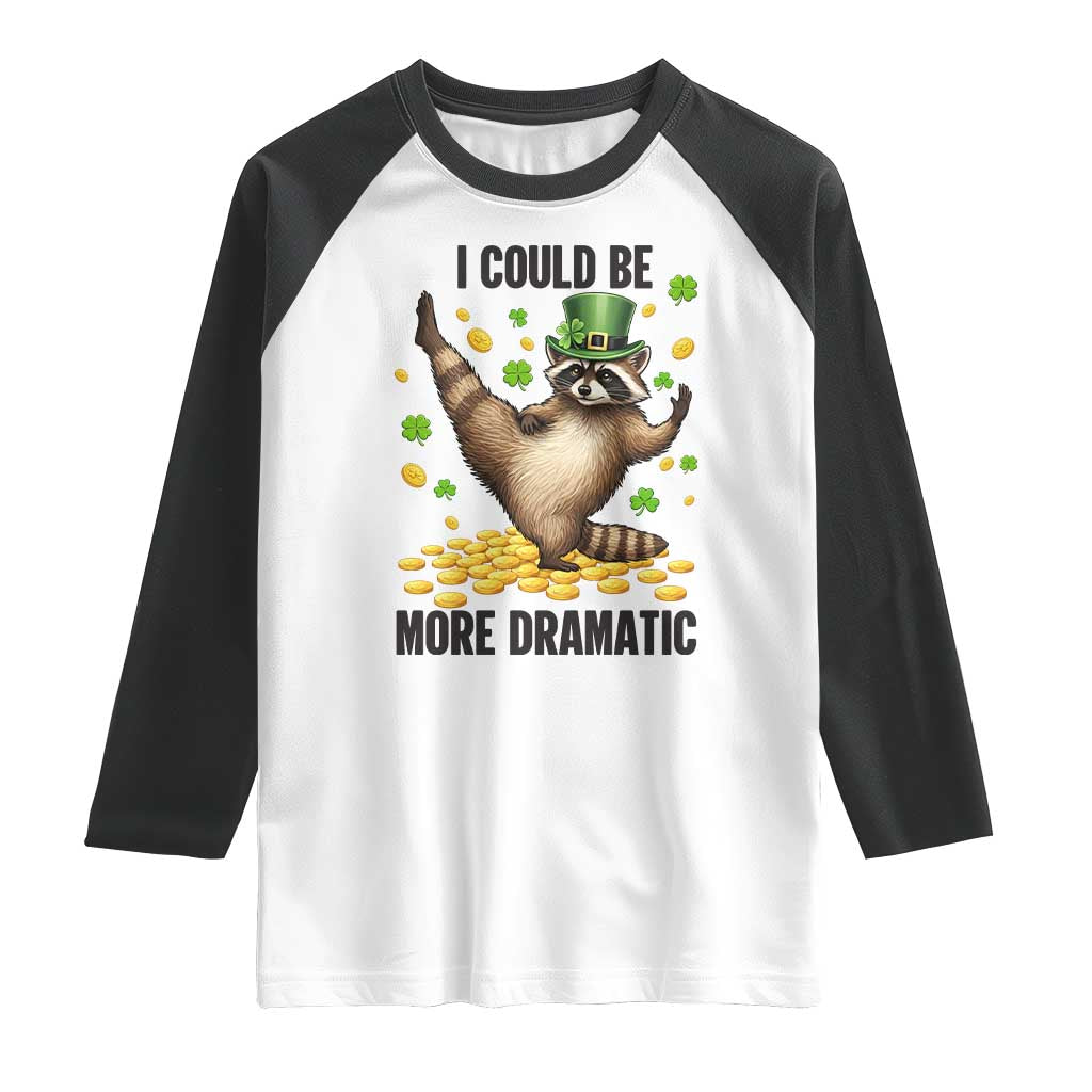 Funny Raccoon St Patrick's Day Raglan Shirt I Could Be More Dramatic TS14 White Black Print Your Wear