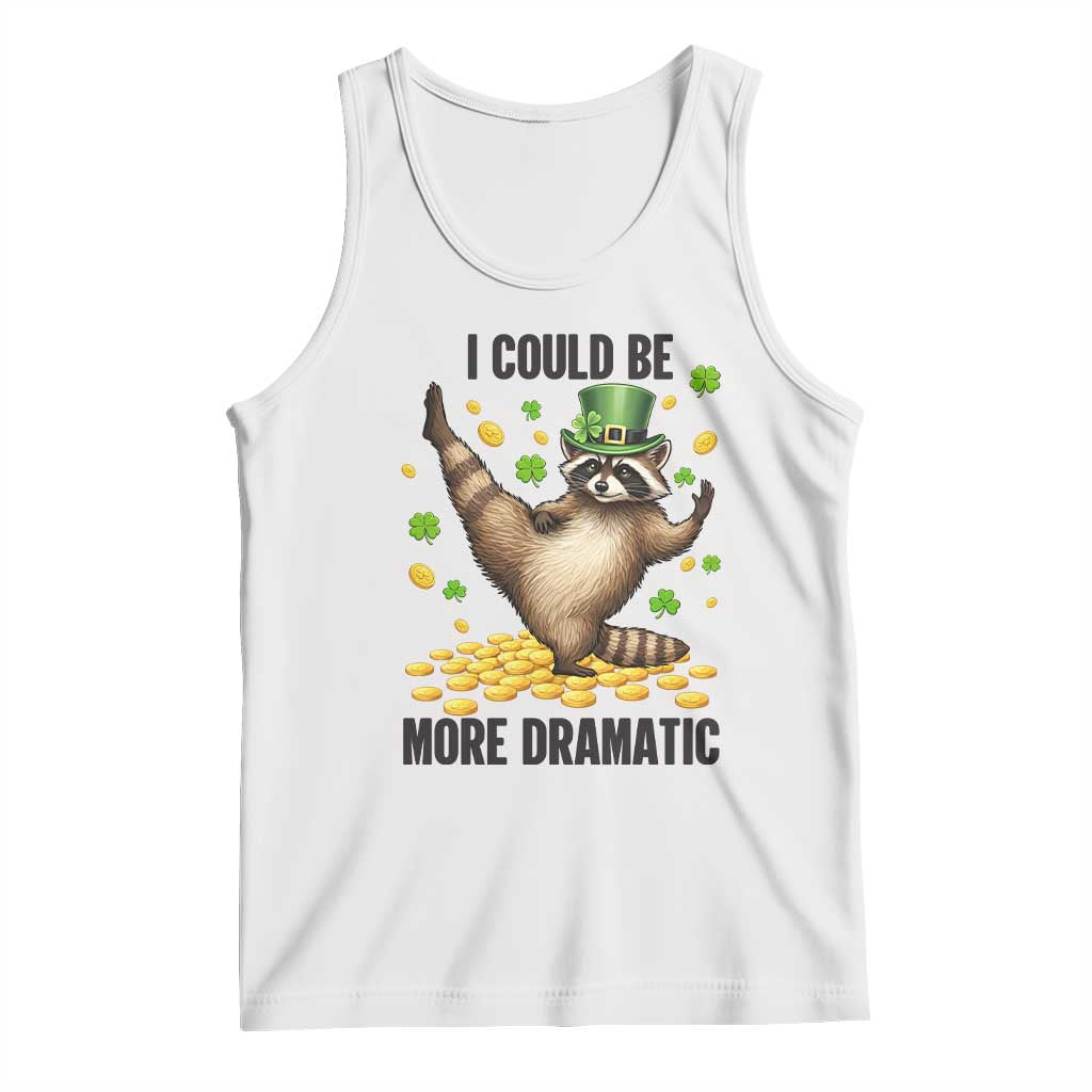 Funny Raccoon St Patrick's Day Tank Top I Could Be More Dramatic TS14 White Print Your Wear