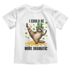 Funny Raccoon St Patrick's Day Toddler T Shirt I Could Be More Dramatic TS14 White Print Your Wear