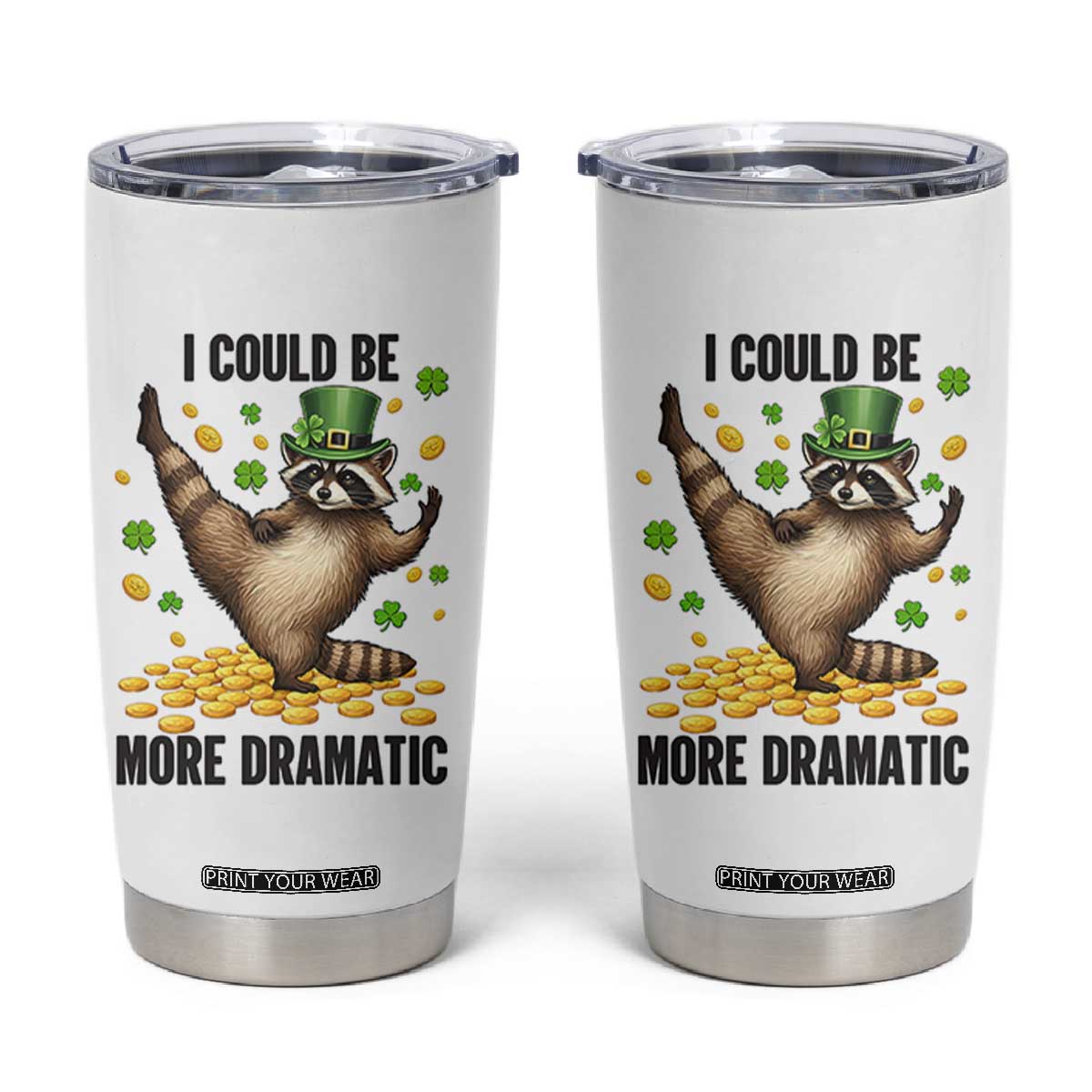 Funny Raccoon St Patrick's Day Tumbler Cup I Could Be More Dramatic TS14 White Print Your Wear
