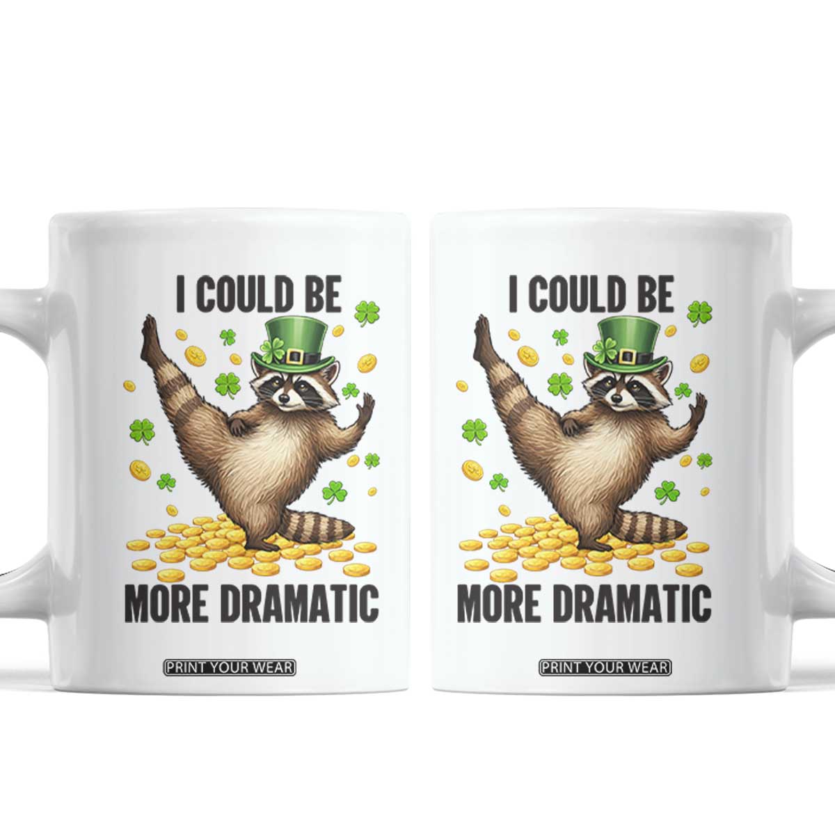 Funny Raccoon St Patrick's Day Coffee Mug I Could Be More Dramatic TS14 White Print Your Wear
