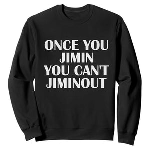 Once You Jimin You Cant Jimout Sweatshirt Funny Sarcastic Humor Gift TS14 Black Print Your Wear
