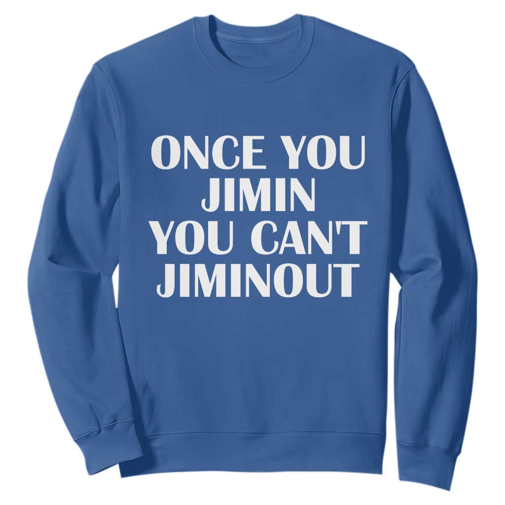 Once You Jimin You Cant Jimout Sweatshirt Funny Sarcastic Humor Gift TS14 Royal Blue Print Your Wear