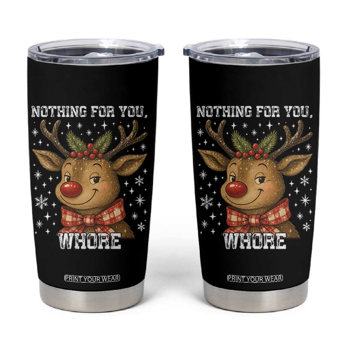 Reindeer Christmas Meme Tumbler Cup Nothing For You Whore TS14 Black Print Your Wear