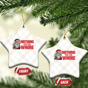 Santa Xmas Meme Ceramic Ornament Nothing For You Whore TS14 Print Your Wear