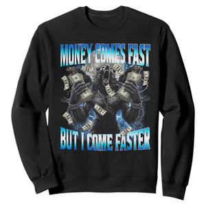 Money Comes Fast But I Come Faster Sweatshirt Funny Alpha Wolf Meme