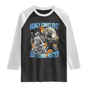Money Comes Fast But I Come Faster Raglan Shirt Funny Alpha Wolf Werewolf Meme