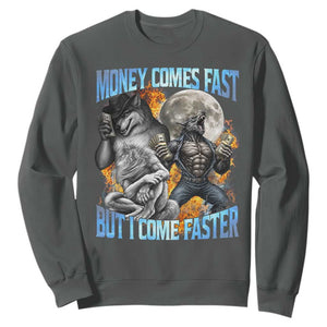 Money Comes Fast But I Come Faster Sweatshirt Funny Alpha Wolf Werewolf Meme