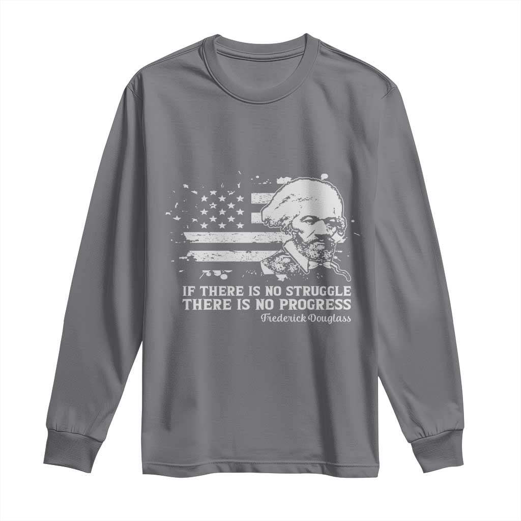 Frederick Douglass Quote Long Sleeve Shirt Is There Is No Struggle There Is No Progress TS14 Charcoal Print Your Wear
