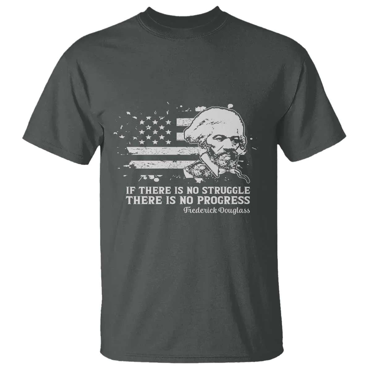 Frederick Douglass Quote T Shirt Is There Is No Struggle There Is No Progress TS14 Dark Heather Print Your Wear
