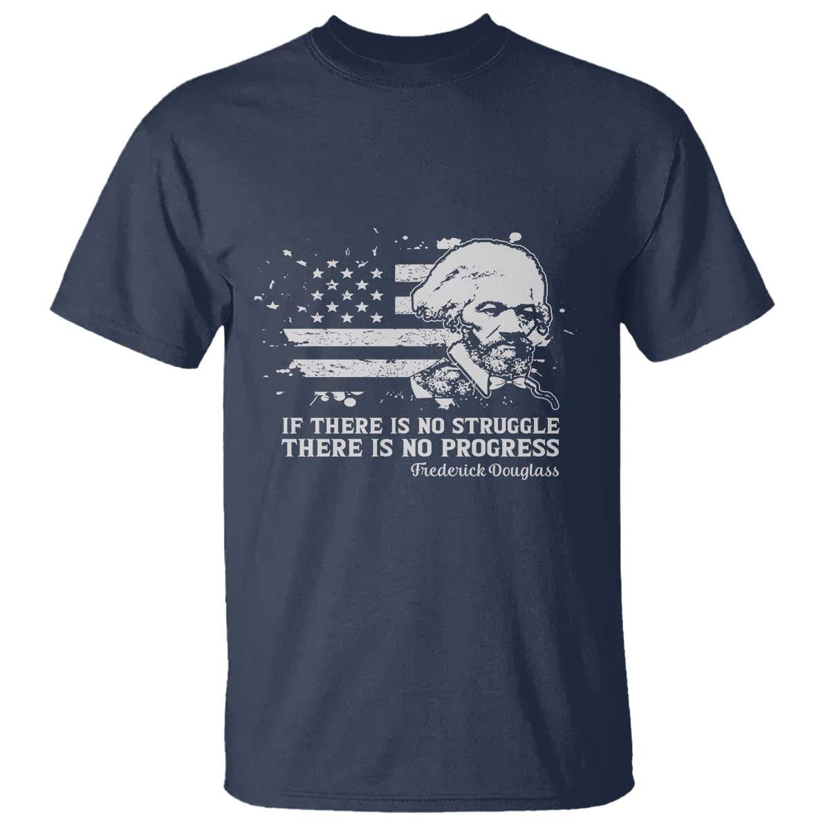 Frederick Douglass Quote T Shirt Is There Is No Struggle There Is No Progress TS14 Navy Print Your Wear