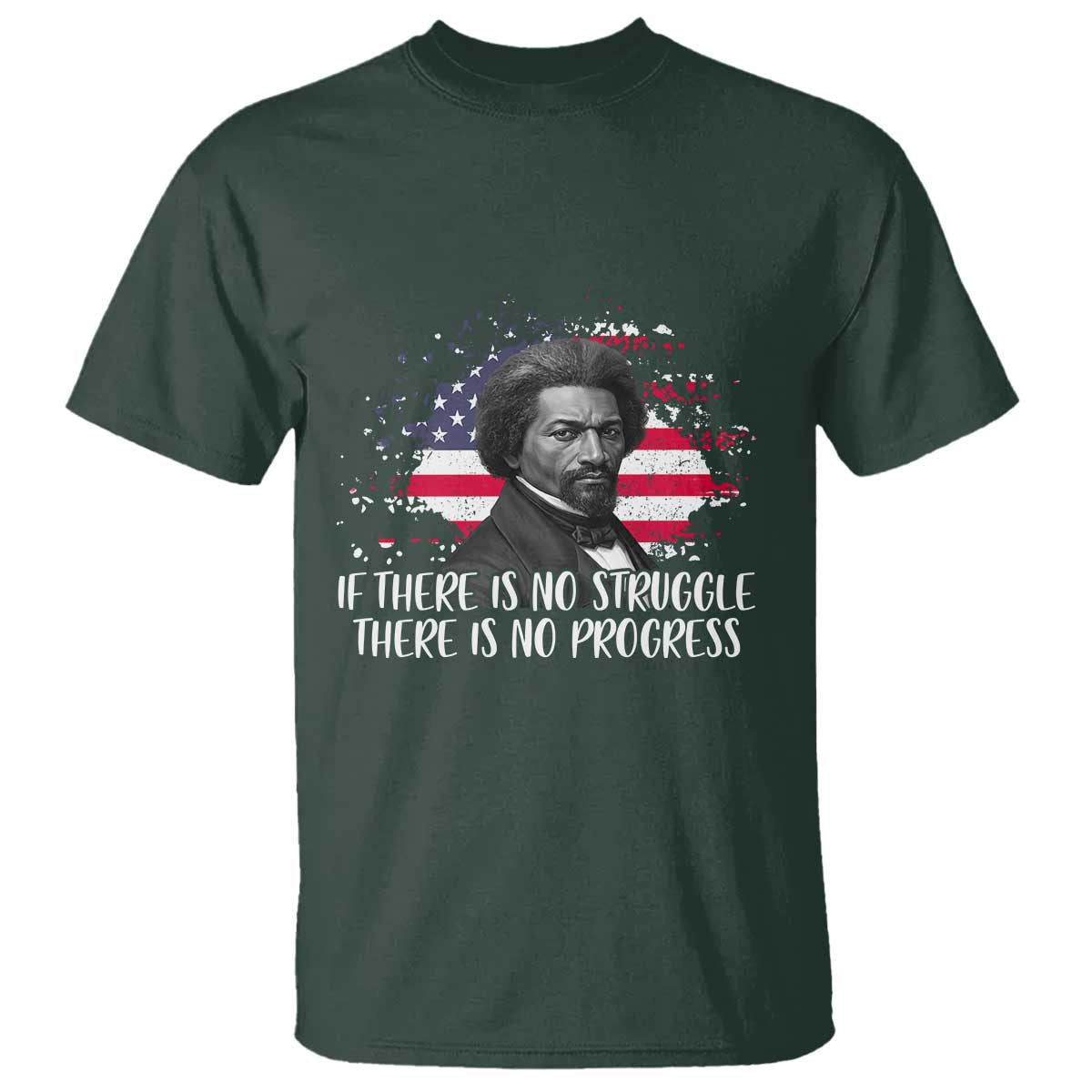 Frederick Douglass American Flag T Shirt Is There Is No Struggle There Is No Progress TS14 Dark Forest Green Print Your Wear