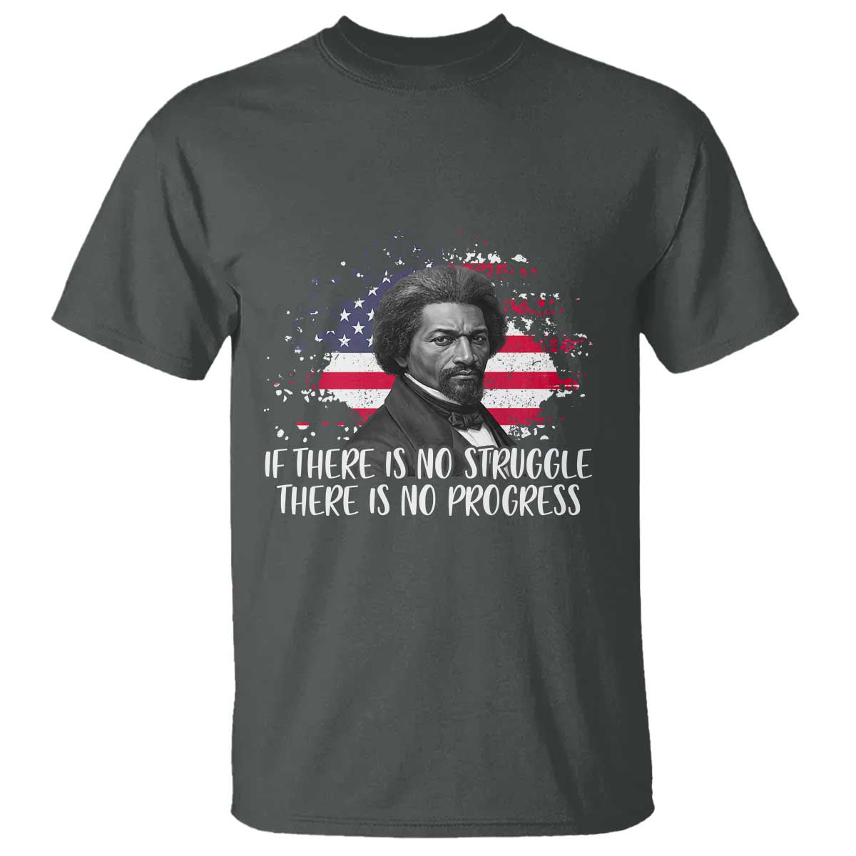Frederick Douglass American Flag T Shirt Is There Is No Struggle There Is No Progress TS14 Dark Heather Print Your Wear