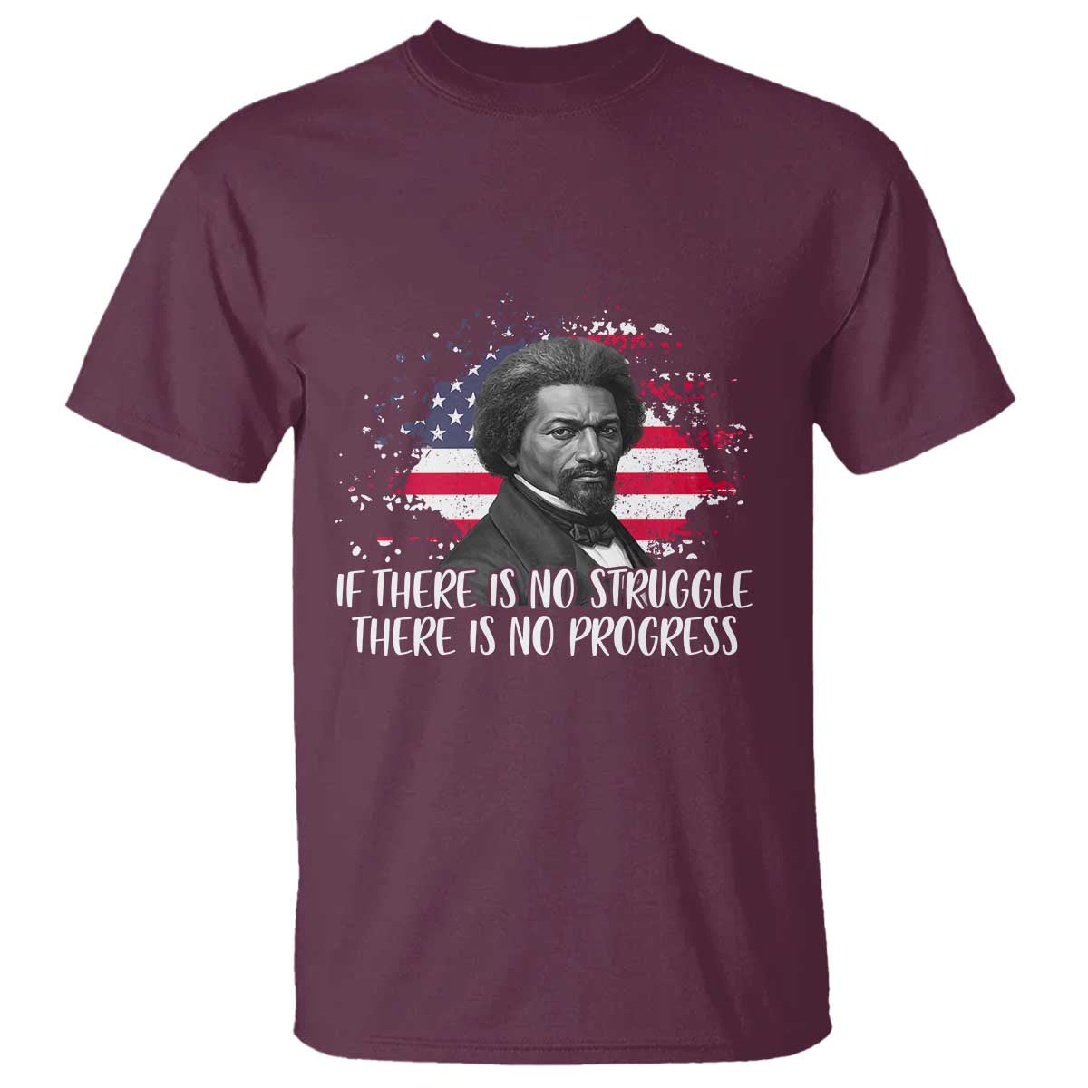 Frederick Douglass American Flag T Shirt Is There Is No Struggle There Is No Progress TS14 Maroon Print Your Wear