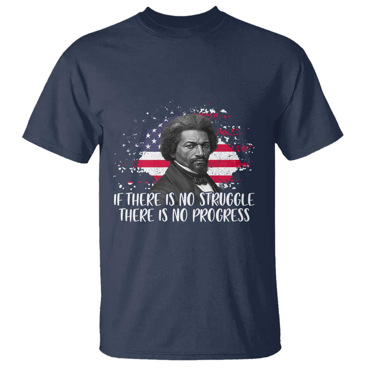 Frederick Douglass American Flag T Shirt Is There Is No Struggle There Is No Progress TS14 Navy Print Your Wear