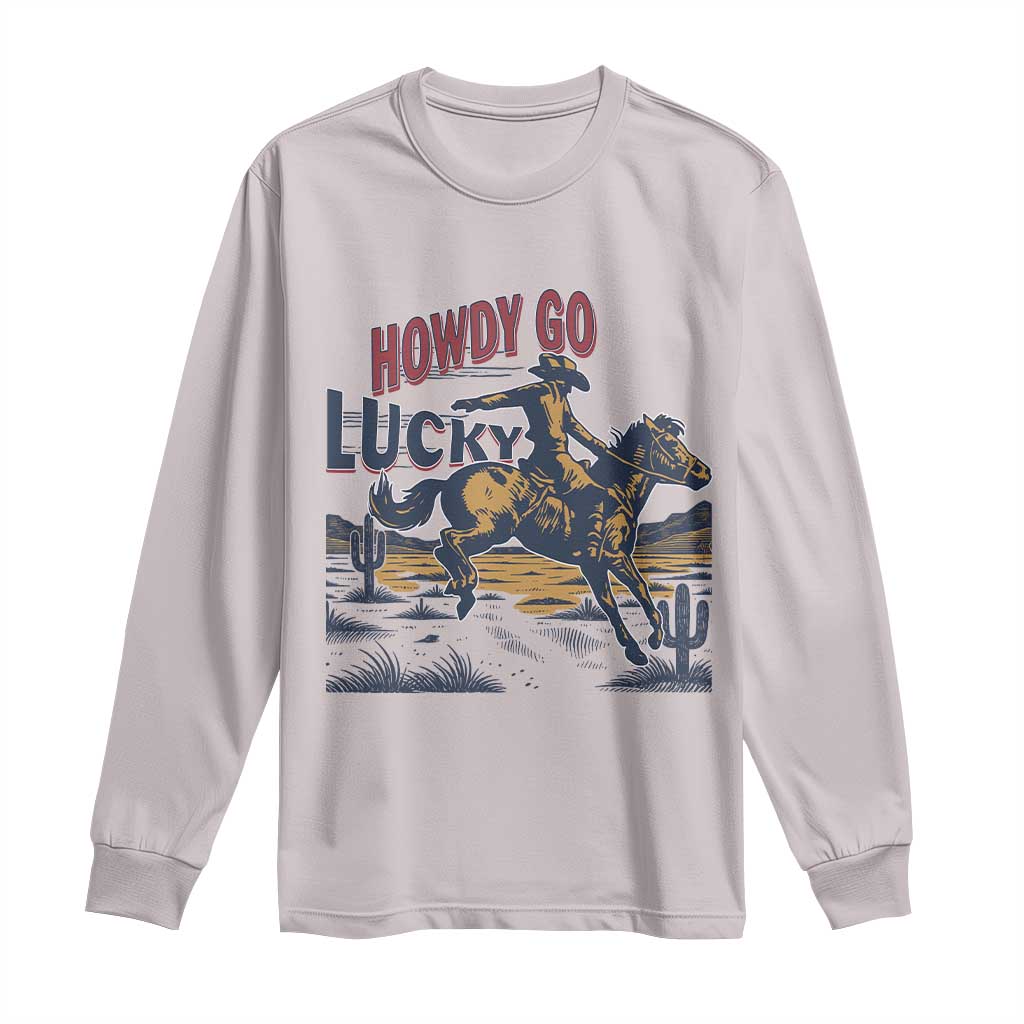 Howdy Go Lucky Long Sleeve Shirt Funny Cowboy St Patrick's Day TS14 Ice Gray Print Your Wear