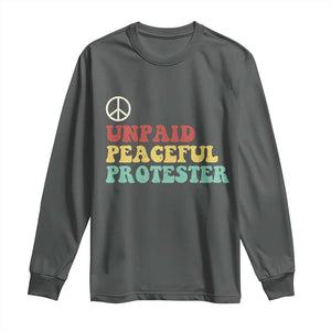 Unpaid Peaceful Protester Long Sleeve Shirt Political Resistance Movement TS14 Dark Heather Print Your Wear