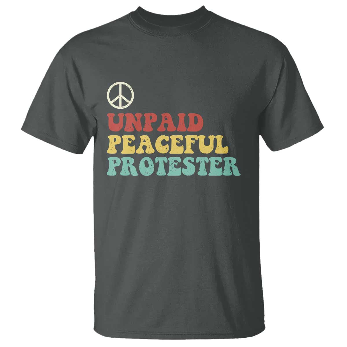 Unpaid Peaceful Protester T Shirt Political Resistance Movement TS14 Dark Heather Print Your Wear