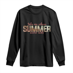 Take Me Where Summer Never Ends Long Sleeve Shirt Summer Beach Vacation TS14 Black Print Your Wear