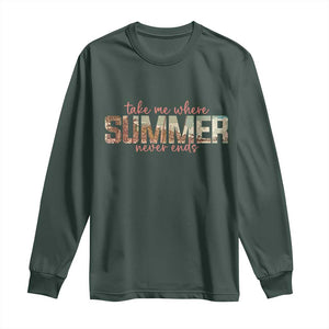 Take Me Where Summer Never Ends Long Sleeve Shirt Summer Beach Vacation TS14 Dark Forest Green Print Your Wear