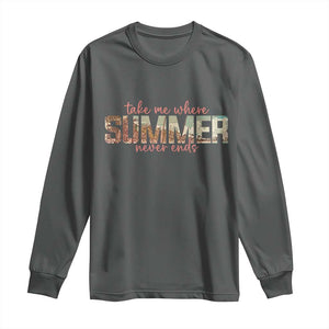 Take Me Where Summer Never Ends Long Sleeve Shirt Summer Beach Vacation TS14 Dark Heather Print Your Wear