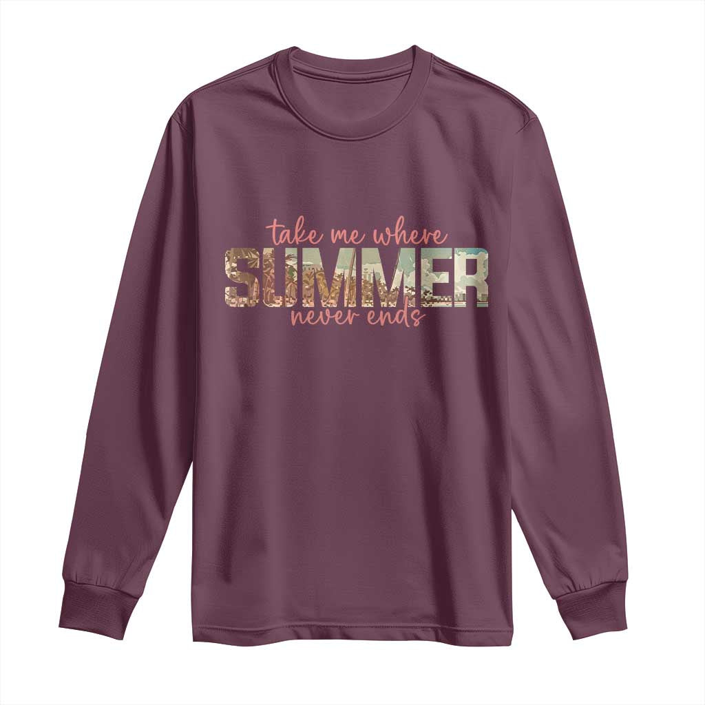 Take Me Where Summer Never Ends Long Sleeve Shirt Summer Beach Vacation TS14 Maroon Print Your Wear