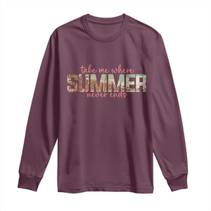 Take Me Where Summer Never Ends Long Sleeve Shirt Summer Beach Vacation TS14 Maroon Print Your Wear