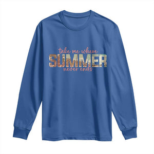 Take Me Where Summer Never Ends Long Sleeve Shirt Summer Beach Vacation TS14 Royal Blue Print Your Wear