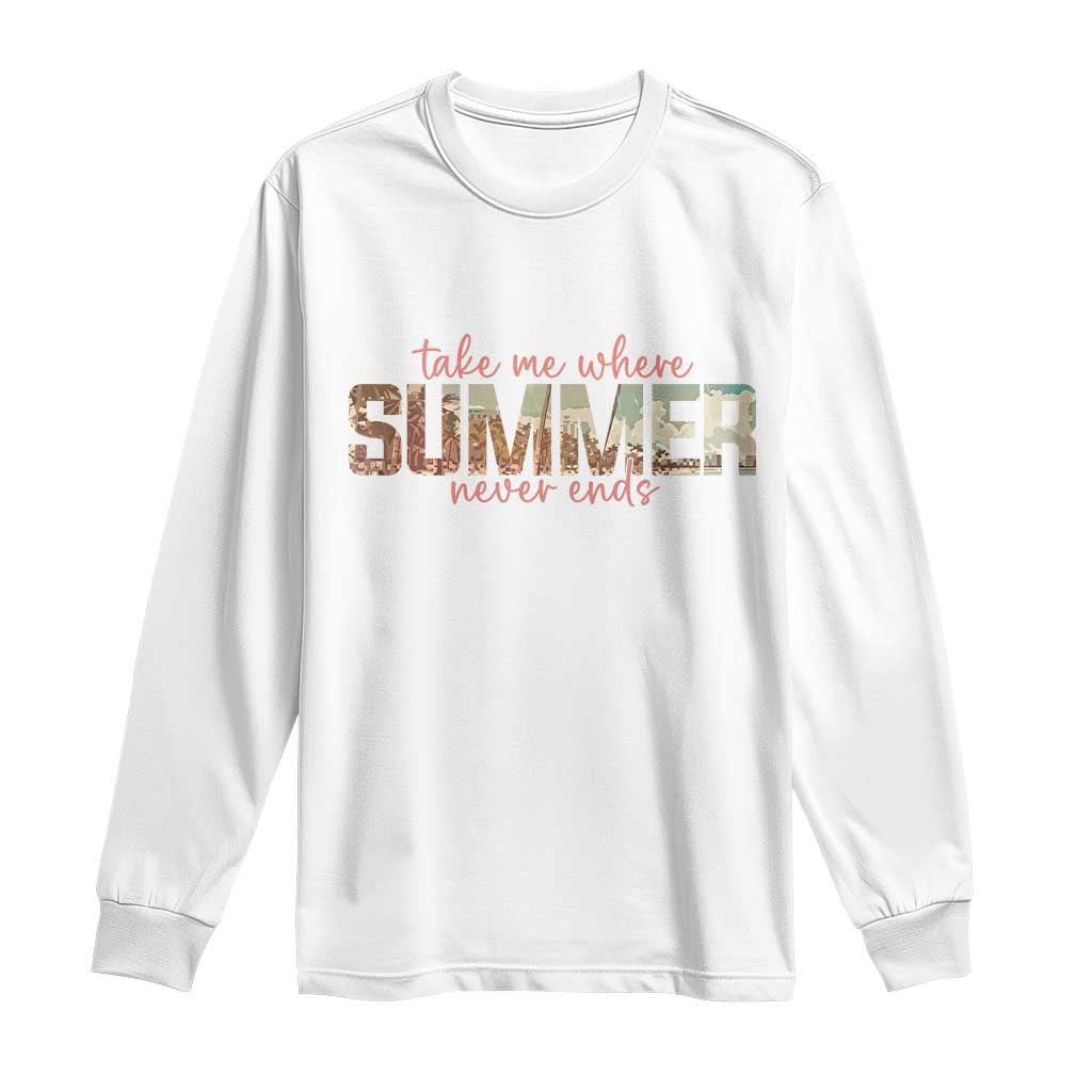 Take Me Where Summer Never Ends Long Sleeve Shirt Summer Beach Vacation TS14 White Print Your Wear