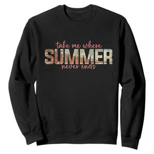 Take Me Where Summer Never Ends Sweatshirt Summer Beach Vacation TS14 Black Print Your Wear