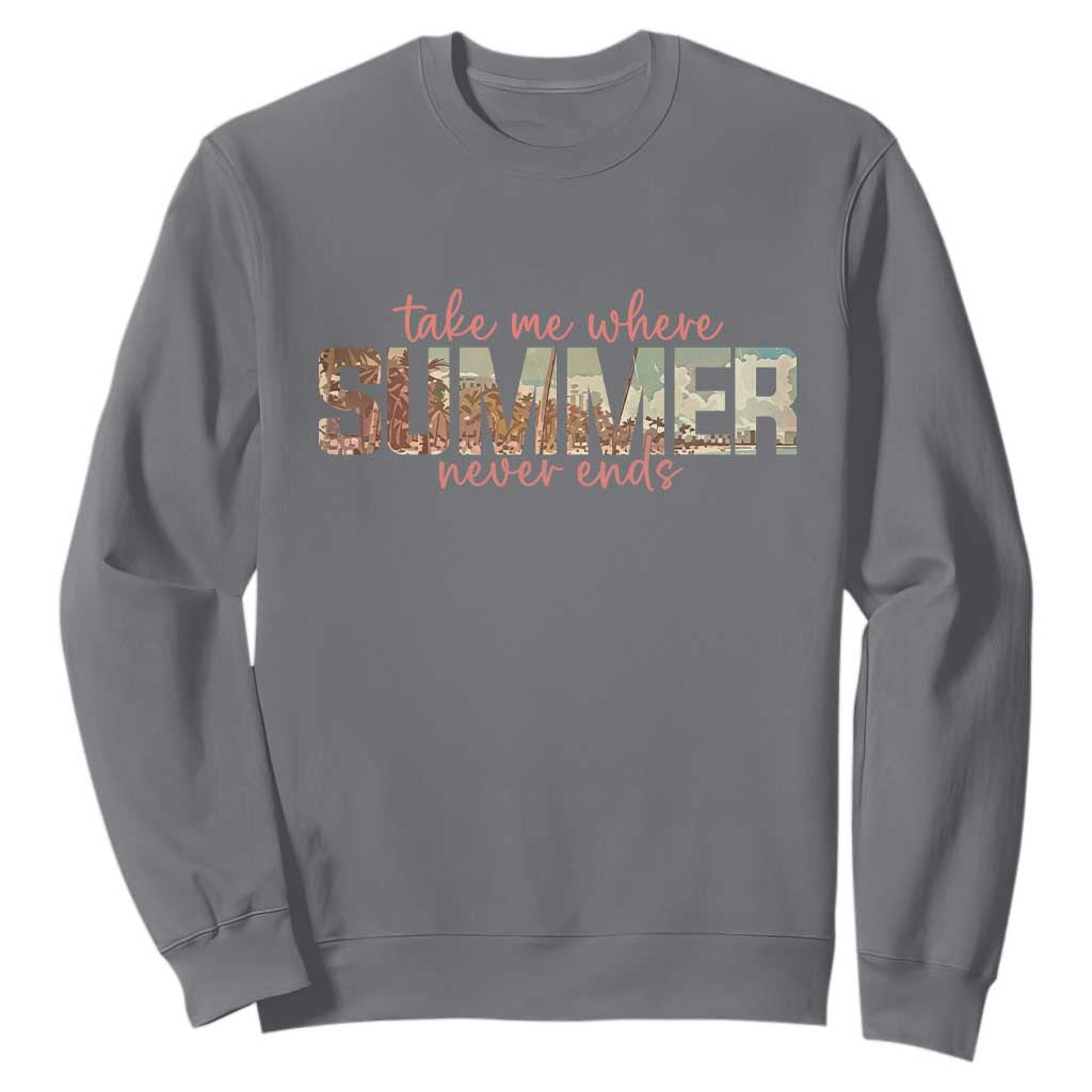 Take Me Where Summer Never Ends Sweatshirt Summer Beach Vacation TS14 Charcoal Print Your Wear