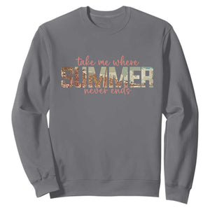 Take Me Where Summer Never Ends Sweatshirt Summer Beach Vacation TS14 Charcoal Print Your Wear